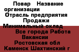 Повар › Название организации ­ Burger King › Отрасль предприятия ­ Продажи › Минимальный оклад ­ 25 000 - Все города Работа » Вакансии   . Ростовская обл.,Каменск-Шахтинский г.